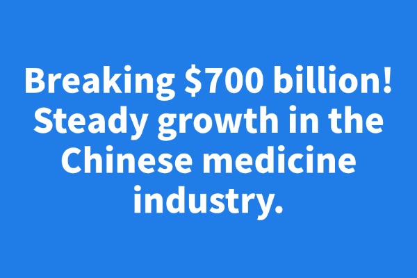 Breaking $700 billion! Steady growth in the Chinese medicine industry.